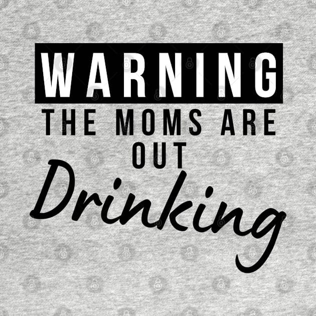 Warning The Moms Are Out Drinking. Matching Friends. Moms Night Out Drinking. Funny Drinking Saying. by That Cheeky Tee